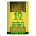 10 Powerful Lessons on How to Work with Contracts: How to Read Them, Enforce Them and Not Get Cheated