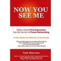 Now You See Me - Make a Great First Impression - Use Secrets of Power Networking: For More Clients, More Referrals and More Friends