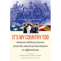 It's My Country Too: Women's Military Stories from the American Revolution to Afghanistan