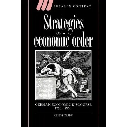 Strategies of Economic Order: German Economic Discourse, 1750 1950