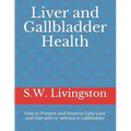 Liver and Gallbladder Health: How to Prevent and Reverse Fatty Liver and Diet with or without a Gallbladder