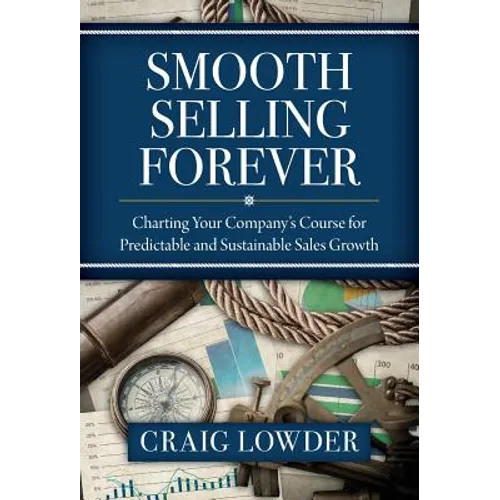 Smooth Selling Forever: Charting Your Company's Course for Predictable and Sustainable Sales Growth