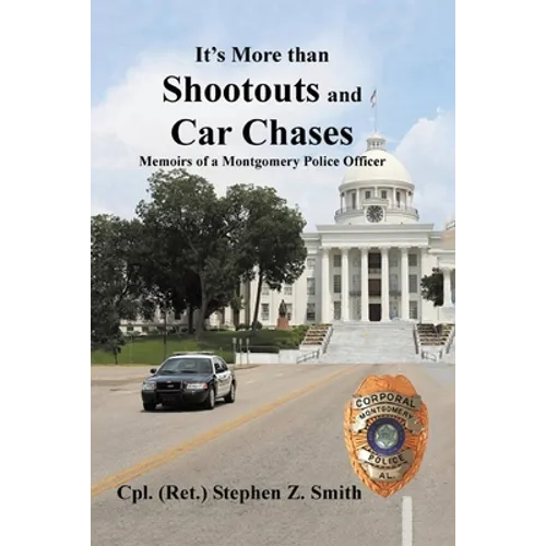 It's More Than Shootouts and Car Chases: Memoirs of a Montgomery Police Officer