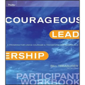 Courageous Leadership: A Program for Using Courage to Transform the Workplace Participant Workbook