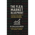 The Flea Market Blueprint, A Step-By-Step Guide to Starting & Growing Your Booth Business