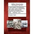 A New System of Husbandry: From Many Years Experience, with Tables Shewing the Expence and Profit of Each Crop ... Volume 1 of 2