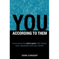 You -- According to Them: Uncovering the blind spots that impact your reputation and your career