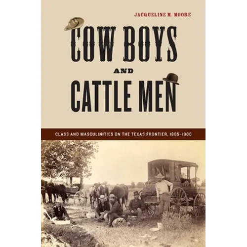 Cow Boys and Cattle Men: Class and Masculinities on the Texas Frontier, 1865-1900