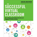 The Successful Virtual Classroom: How to Design and Facilitate Interactive and Engaging Live Online Learning