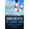 Save Money and Spend Wisely During and After the Economic Crisis: Personal Finance Tips for Managing Money and Budgeting Wisely in Difficult Times