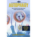 Autophagy: How to Activate the Anti-aging Process Through Intermittent Fasting (Learn How to Purify Your Body and Promote Longevity)