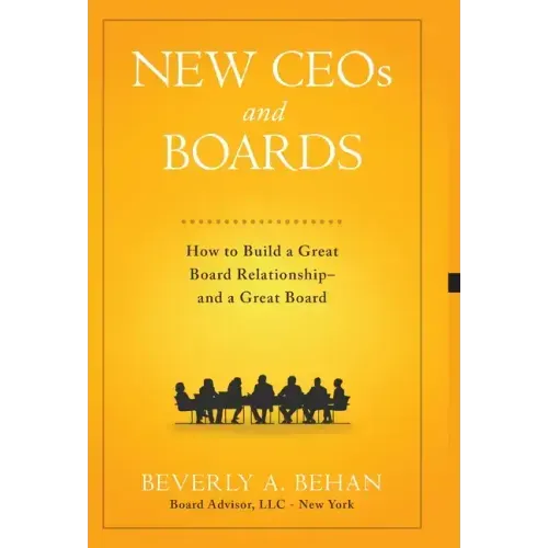 New Ceo's and Boards: How to Build a Great Board Relationship--and a Great Board