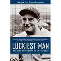 Luckiest Man: The Life and Death of Lou Gehrig