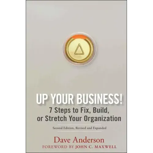 Up Your Business!: 7 Steps to Fix, Build, or Stretch Your Organization