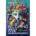 Becoming Me, Neurodivergently: A Memoir of Unmasking, Belonging, and Becoming
