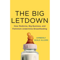 The Big Letdown: How Medicine, Big Business, and Feminism Undermine Breastfeeding