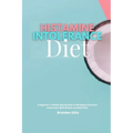 Histamine Intolerance Diet: A Beginner's 3-Week Step-by-Step to Managing Histamine Intolerance, With Recipes and Meal Plan