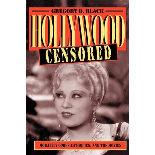 Hollywood Censored: Morality Codes, Catholics, and the Movies