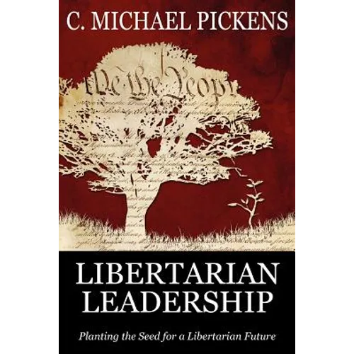 Libertarian Leadership: Planting the Seed for a Libertarian Future