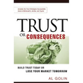 Trust or Consequences: Build Trust Today or Lose Your Market Tomorrow