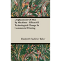 Displacement Of Men By Machines - Effects Of Technological Change In Commercial Printing