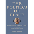 The Politics of Place: Montesquieu, Particularism, and the Pursuit of Liberty