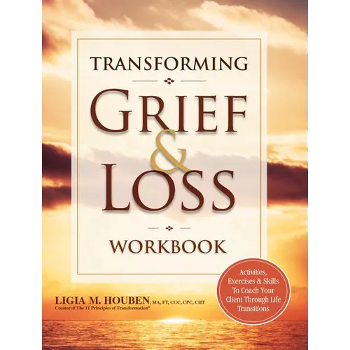 Transforming Grief & Loss Workbook: Activities, Exercises & Skills to Coach Your Client Through Life Transitions