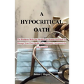 A Hypocritical Oath: The Problems With Our Health Care System And How To Manage Your Own Health Care Efficiently, Inexpensively And Naturally.