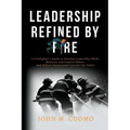 Leadership Refined by Fire: A Firefighter's Guide to Develop Leadership Skills, Motivate and Inspire Others, and Deliver Exceptional Care for the Publ