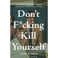 Don't F*cking Kill Yourself: A Memoir of Suicide, Survival, and Stories That Keep Us Alive
