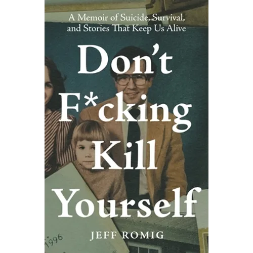 Don't F*cking Kill Yourself: A Memoir of Suicide, Survival, and Stories That Keep Us Alive