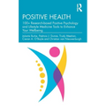 Positive Health: 100+ Research-based Positive Psychology and Lifestyle Medicine Tools to Enhance Your Wellbeing