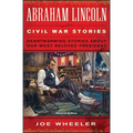 Abraham Lincoln Civil War Stories: Second Edition: Heartwarming Stories about Our Most Beloved President