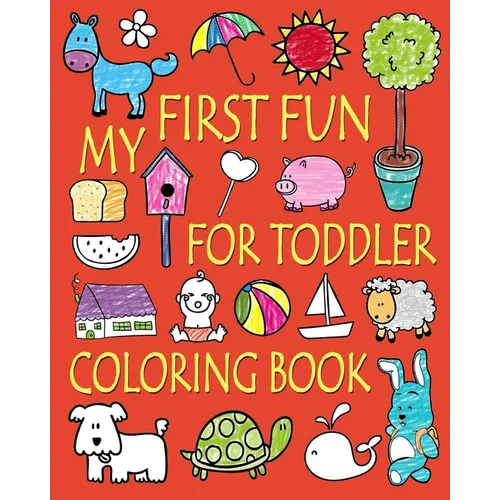 My First Fun for Toddler Coloring Book: Easy Coloring Books for Toddlers: Kids Ages 2-4, 4-8, Boys, Girls, Fun Early Learning