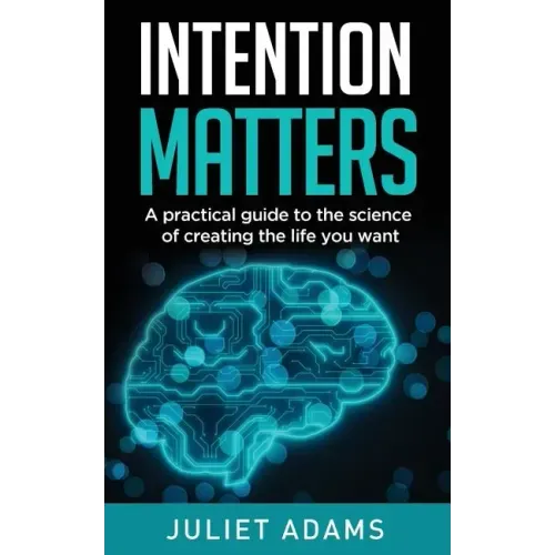 Intention Matters: The science of creating the life you want