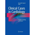 Clinical Cases in Cardiology: A Guide to Learning and Practice