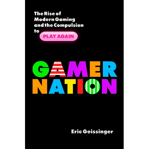 Gamer Nation: The Rise of Modern Gaming and the Compulsion to Play Again