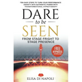 Dare to Be Seen - From Stage Fright to Stage Presence: Ten Easy Steps to Turn your Performance Anxiety into Authentic Power with Transformational Hypn