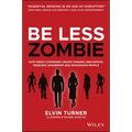 Be Less Zombie: How Great Companies Create Dynamic Innovation, Fearless Leadership and Passionate People