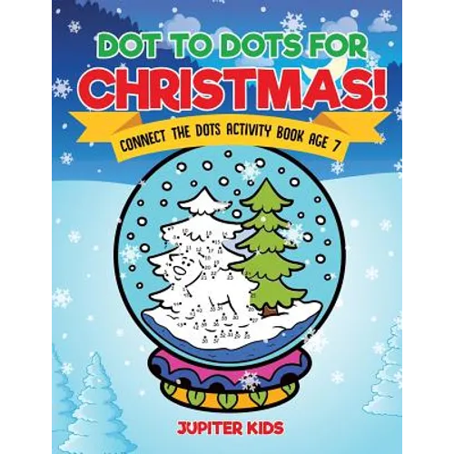 Dot to Dots for Christmas! Connect the Dots Activity Book Age 7