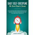 Daily Self-Discipline: The Secret Road to Success: Do You Postpone Tasks? No More Unfinished Projects. Discover Cutting-Edge Strategies and O