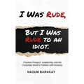 I Was Rude, But I Was Rude to an Idiot: Fearless Respect, Leadership, and the Corporate World's Problem with Honesty