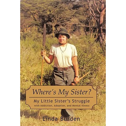 Where's My Sister?: My Little Sister's Struggle with Addiction, Adoption, and Mental Illness