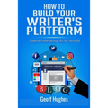How to Build Your Writer's Platform: Internet Marketing 101 for Writers