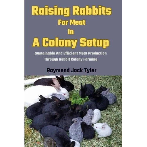 Raising Rabbits For Meat In A Colony Setup: Sustainable And Efficient Meat Production Through Rabbit Colony Farming
