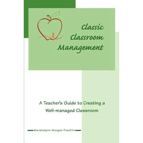 Classic Classroom Management: A Teacher's Guide to Creating a Well-managed Classroom