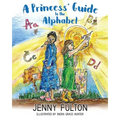 A Princess' Guide to the Alphabet: A Fantasy-Themed ABC Book
