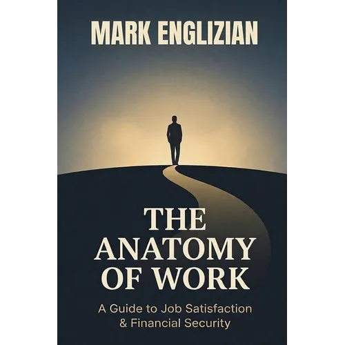 The Anatomy of Work: A Guide to Job Satisfaction & Financial Security