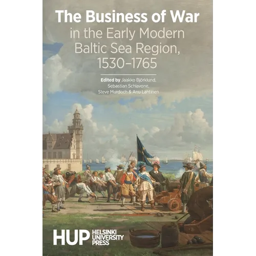 The Business of War in the Early Modern Baltic Sea Region, 1530-1765