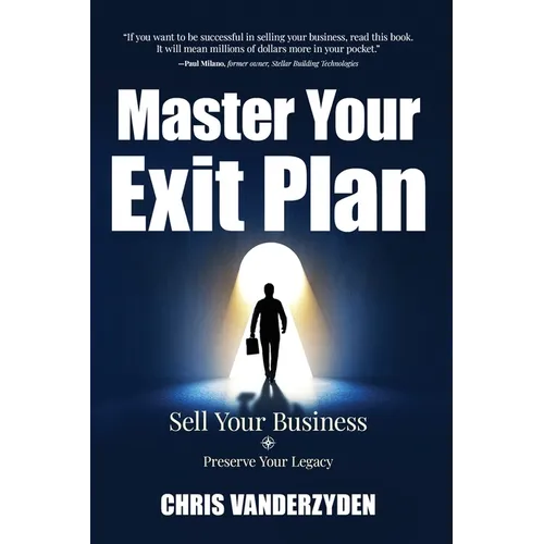 Master Your Exit Plan: Sell Your Business, Preserve Your Legacy, 2nd Edition